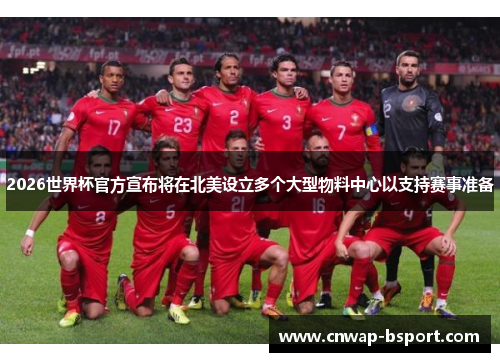 2026世界杯官方宣布将在北美设立多个大型物料中心以支持赛事准备