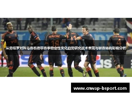 从劳塔罗对阵马赛看德甲赛季稳定性变化趋势研究战术表现与联赛结构影响分析