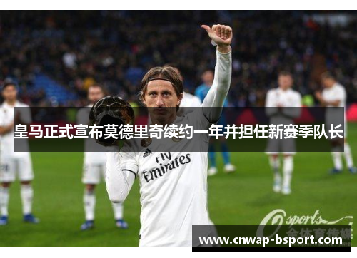 皇马正式宣布莫德里奇续约一年并担任新赛季队长